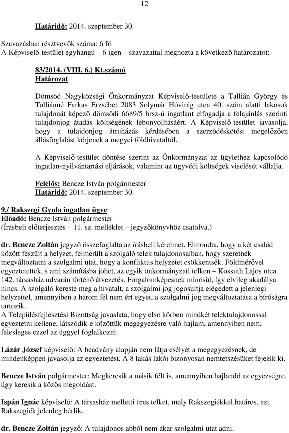 szám alatti lakosok tulajdonát képező dömsödi 6689/5 hrsz-ú ingatlant elfogadja a felajánlás szerinti tulajdonjog átadás költségének lebonyolításáért.