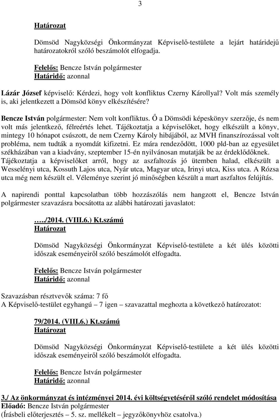 Tájékoztatja a képviselőket, hogy elkészült a könyv, mintegy 10 hónapot csúszott, de nem Czerny Károly hibájából, az MVH finanszírozással volt probléma, nem tudták a nyomdát kifizetni.