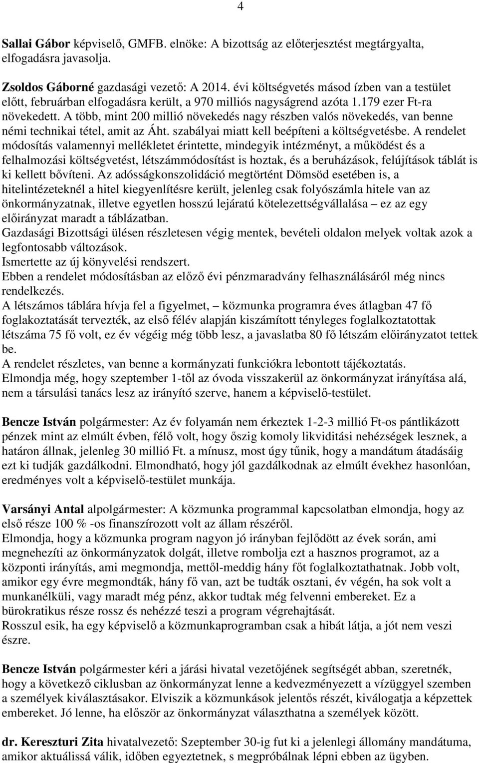 A több, mint 200 millió növekedés nagy részben valós növekedés, van benne némi technikai tétel, amit az Áht. szabályai miatt kell beépíteni a költségvetésbe.