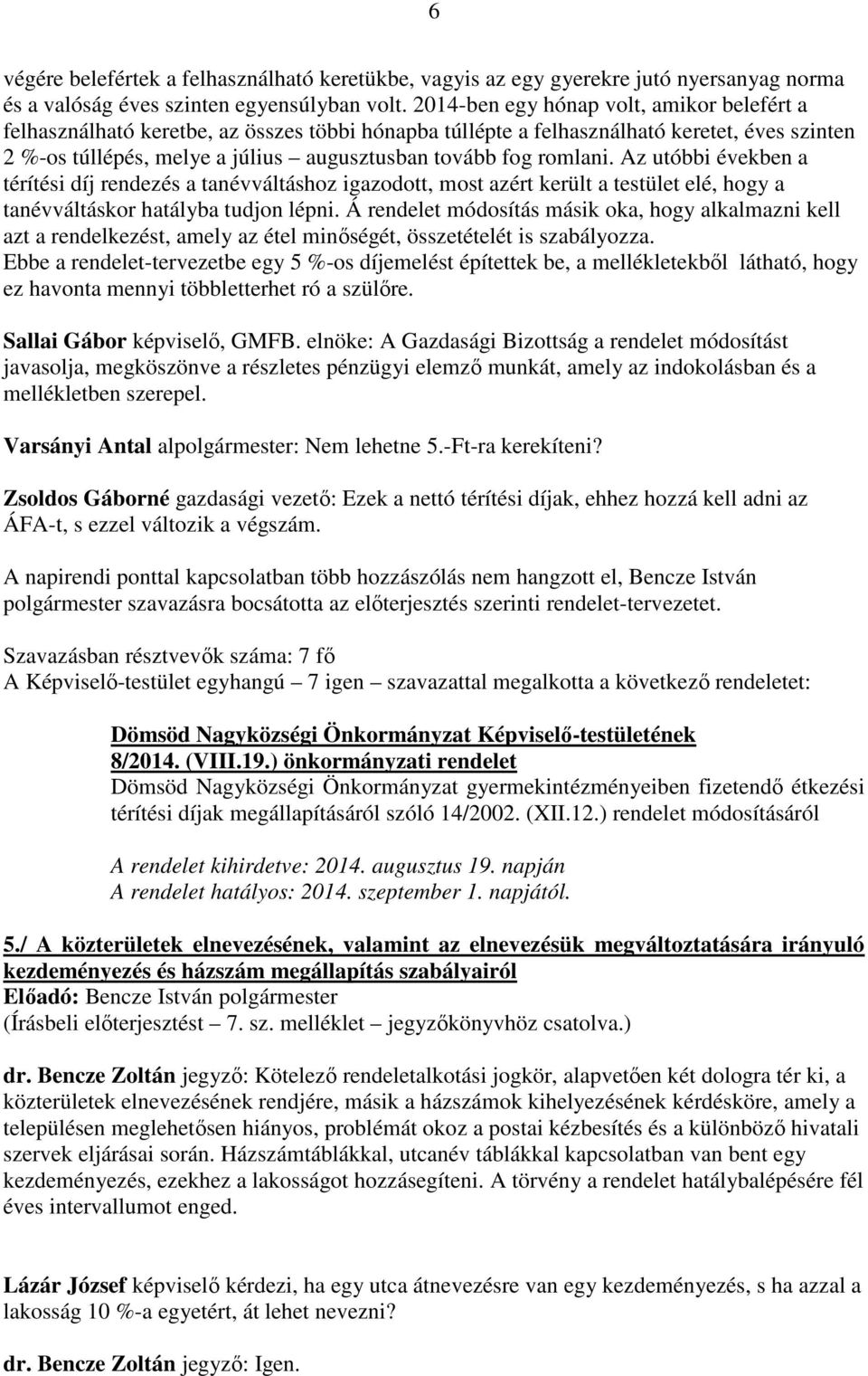 romlani. Az utóbbi években a térítési díj rendezés a tanévváltáshoz igazodott, most azért került a testület elé, hogy a tanévváltáskor hatályba tudjon lépni.