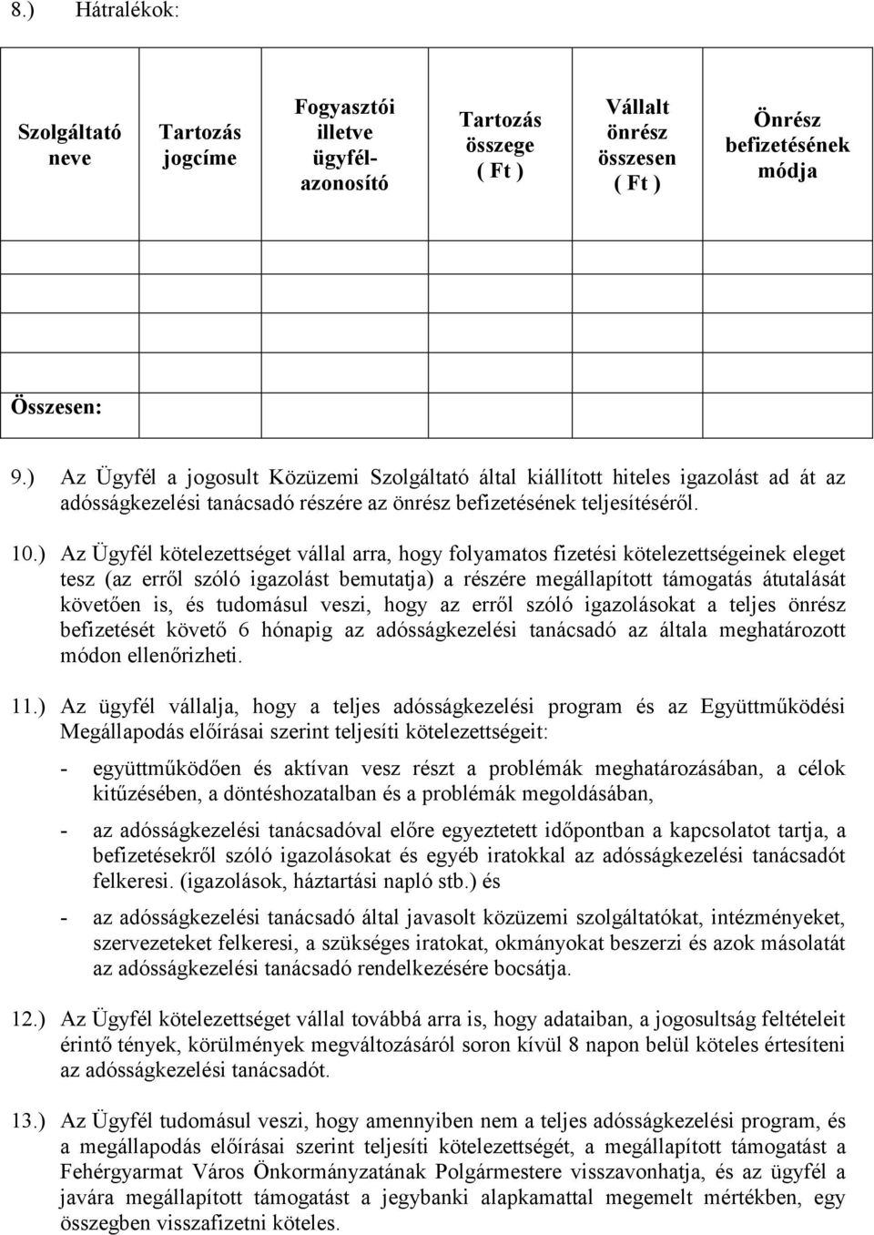 ) Az Ügyfél kötelezettséget vállal arra, hogy folyamatos fizetési kötelezettségeinek eleget tesz (az erről szóló igazolást bemutatja) a részére megállapított támogatás átutalását követően is, és