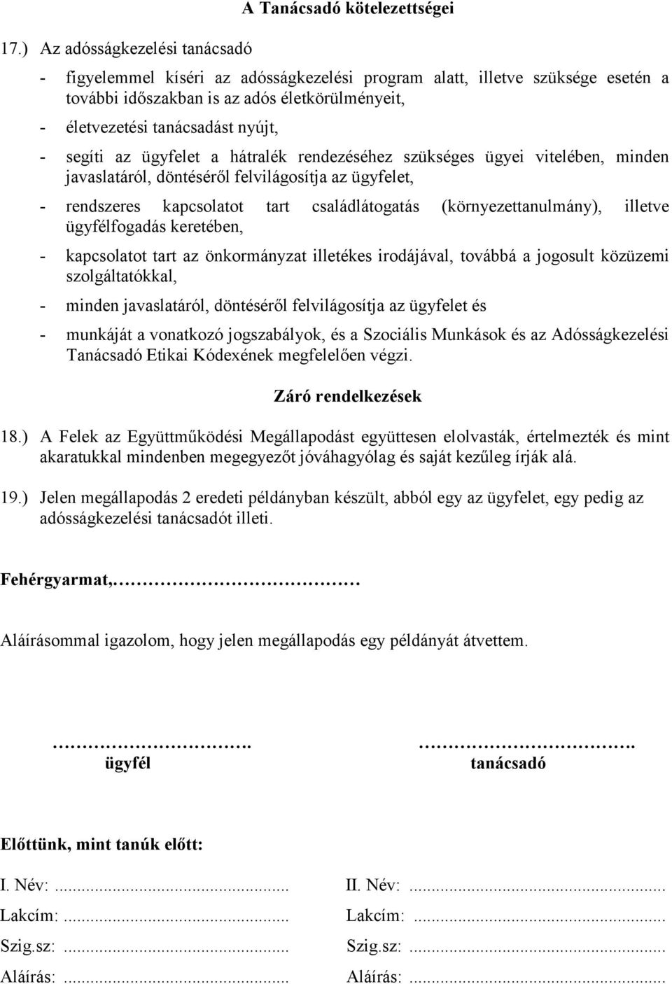 családlátogatás (környezettanulmány), illetve ügyfélfogadás keretében, - kapcsolatot tart az önkormányzat illetékes irodájával, továbbá a jogosult közüzemi szolgáltatókkal, - minden javaslatáról,