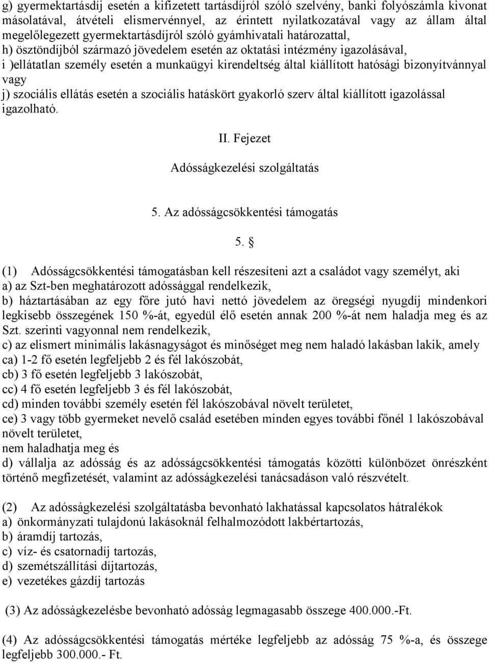 kiállított hatósági bizonyítvánnyal vagy j) szociális ellátás esetén a szociális hatáskört gyakorló szerv által kiállított igazolással igazolható. II. Fejezet Adósságkezelési szolgáltatás 5.