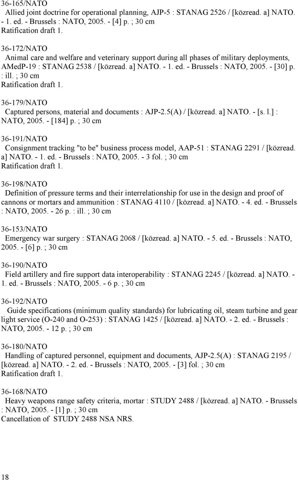 ; 30 cm Ratification draft 1. 36-179/NATO Captured persons, material and documents : AJP-2.5(A) / [közread. a] NATO. - [s. l.] : NATO, 2005. - [184] p.