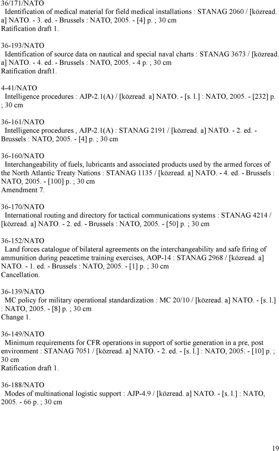 4-41/NATO Intelligence procedures : AJP-2.1(A) / [közread. a] NATO. - [s. l.] : NATO, 2005. - [232] p. ; 30 cm 36-161/NATO Intelligence procedures, AJP-2.1(A) : STANAG 2191 / [közread. a] NATO. - 2.