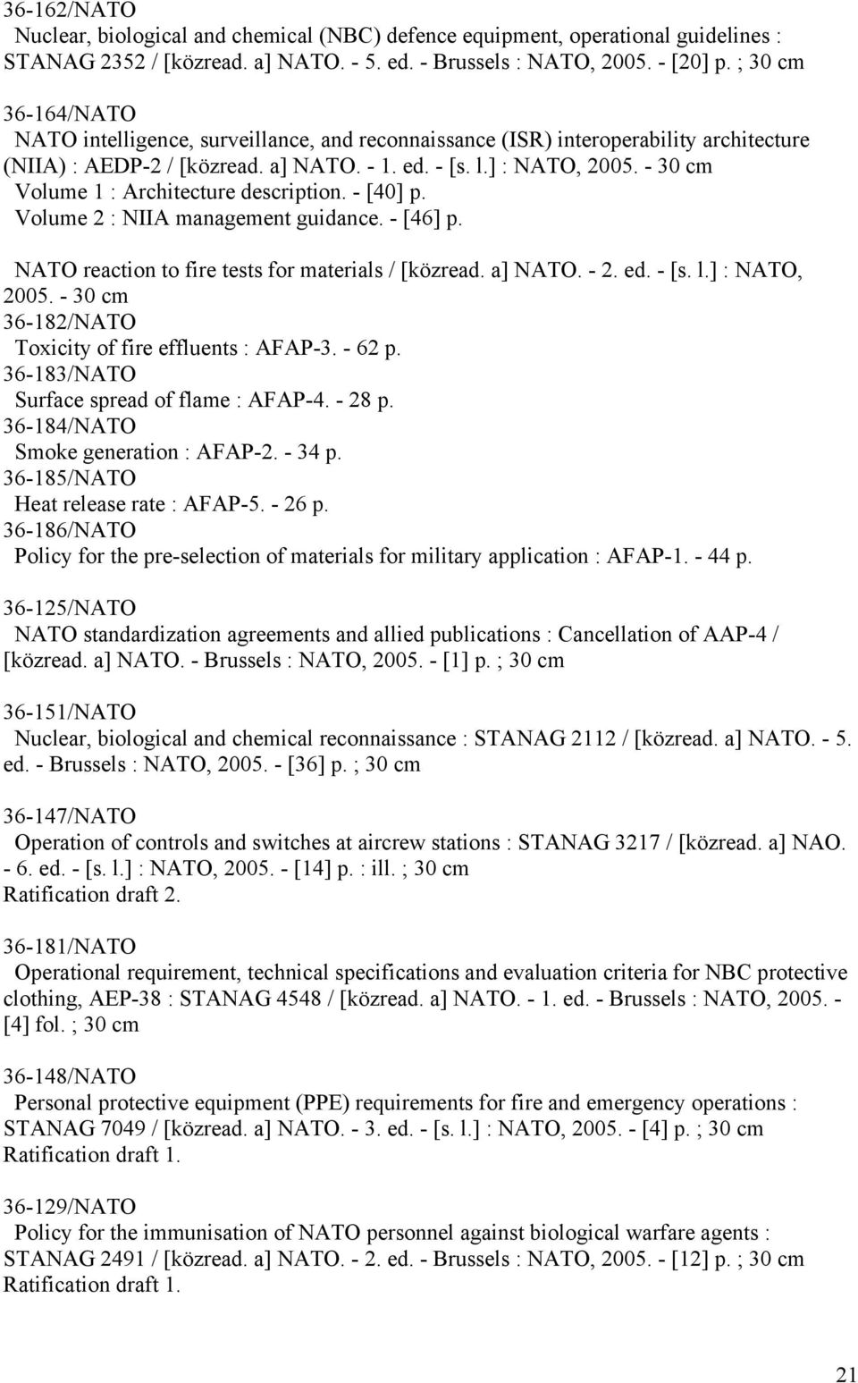 - 30 cm Volume 1 : Architecture description. - [40] p. Volume 2 : NIIA management guidance. - [46] p. NATO reaction to fire tests for materials / [közread. a] NATO. - 2. ed. - [s. l.] : NATO, 2005.