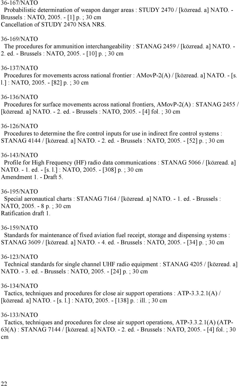 ; 30 cm 36-137/NATO Procedures for movements across national frontier : AMovP-2(A) / [közread. a] NATO. - [s. l.] : NATO, 2005. - [82] p.