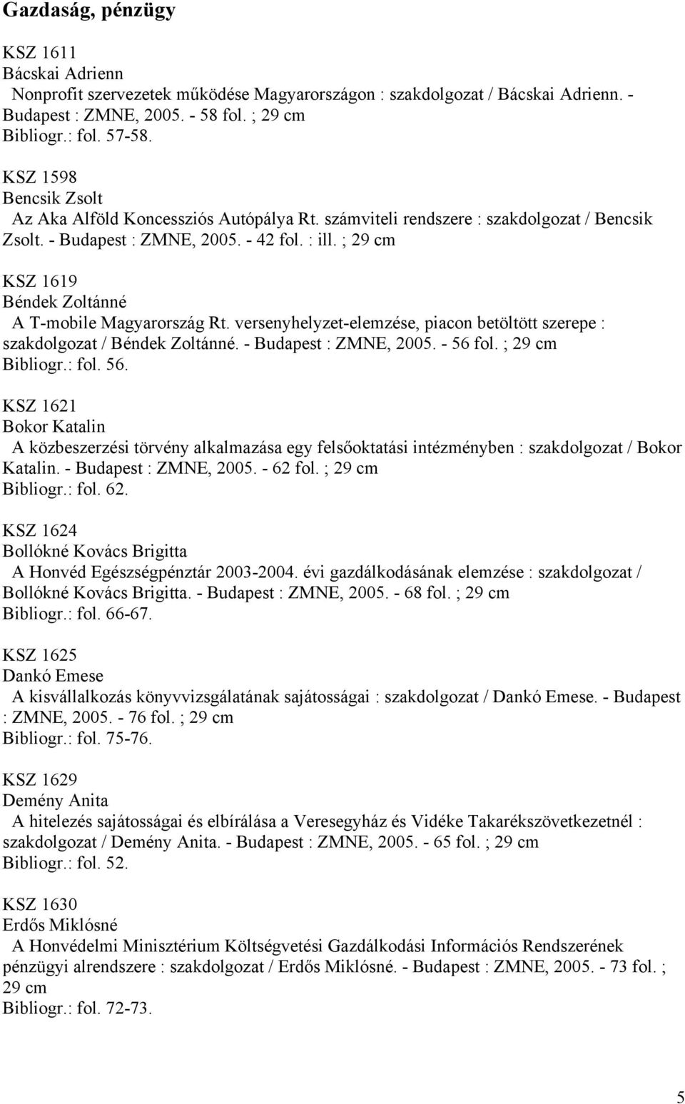 ; 29 cm KSZ 1619 Béndek Zoltánné A T-mobile Magyarország Rt. versenyhelyzet-elemzése, piacon betöltött szerepe : szakdolgozat / Béndek Zoltánné. - Budapest : ZMNE, 2005. - 56 fol. ; 29 cm Bibliogr.
