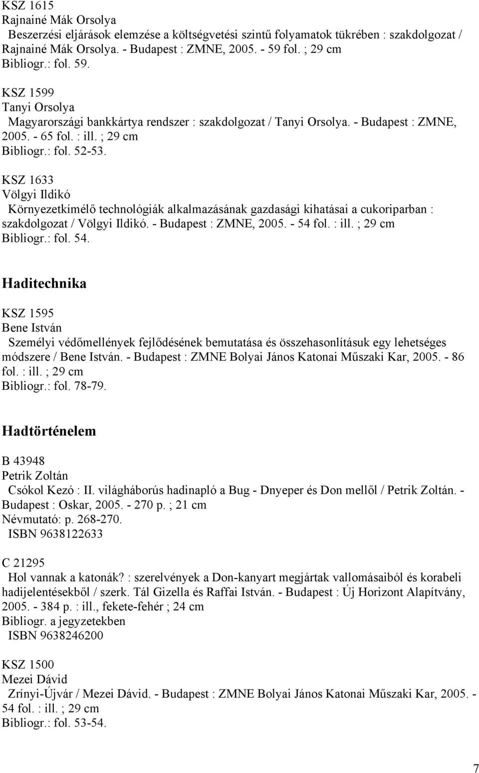 KSZ 1633 Völgyi Ildikó Környezetkímélő technológiák alkalmazásának gazdasági kihatásai a cukoriparban : szakdolgozat / Völgyi Ildikó. - Budapest : ZMNE, 2005. - 54 fol. : ill. ; 29 cm Bibliogr.: fol.