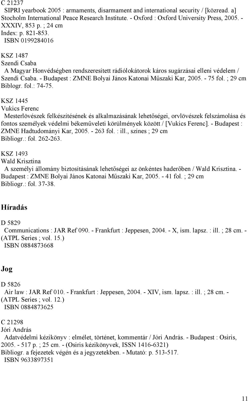 - Budapest : ZMNE Bolyai János Katonai Műszaki Kar, 2005. - 75 fol. ; 29 cm Biblogr. fol.: 74-75.