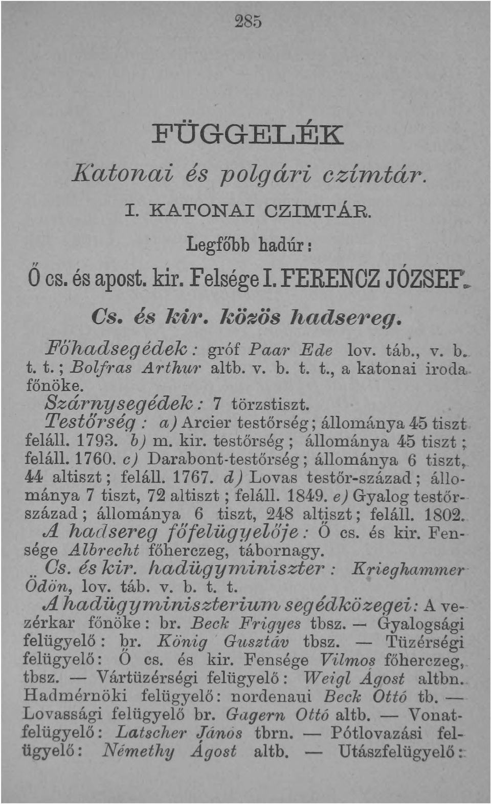 testőrség; állománya 45 tiszt; feláll. 1760. ej Darabont-testőrség; állománya 6 tiszt, 44 altiszt; feláll. 1767. d) Lovas testőr-század; állománya 7 tiszt, 72 altiszt; feláll. 1849.