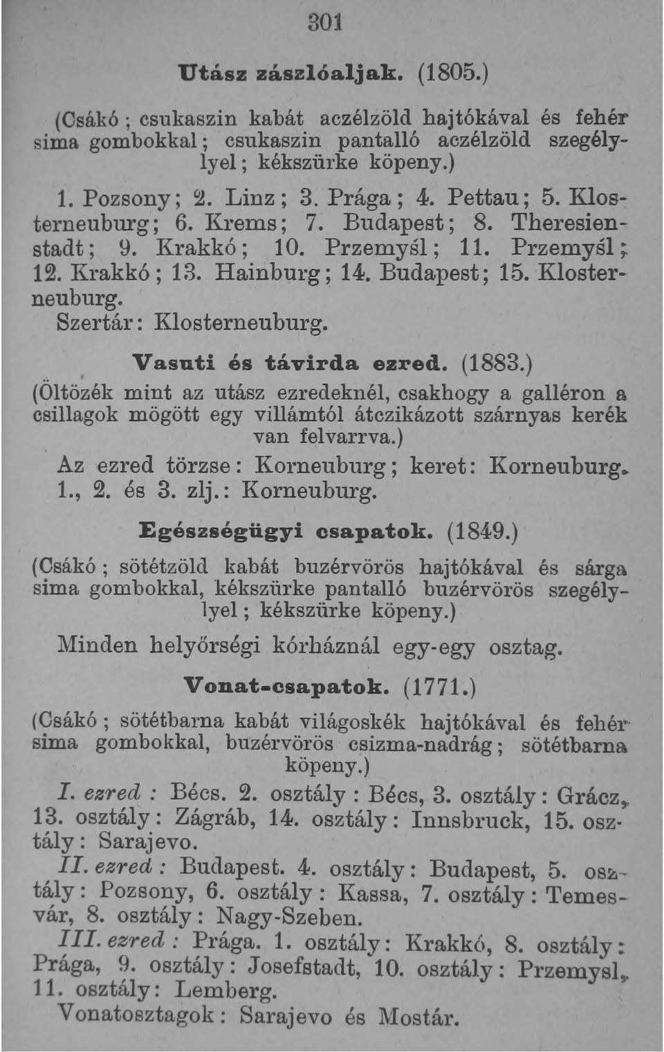 Vasuti és távirda ezred. (.) (Öltözék mint az utász ezredeknél, csakhogy a galléron a csillagok mögött egy villámtól átczikázott szárnyas kerék van felvarrva.