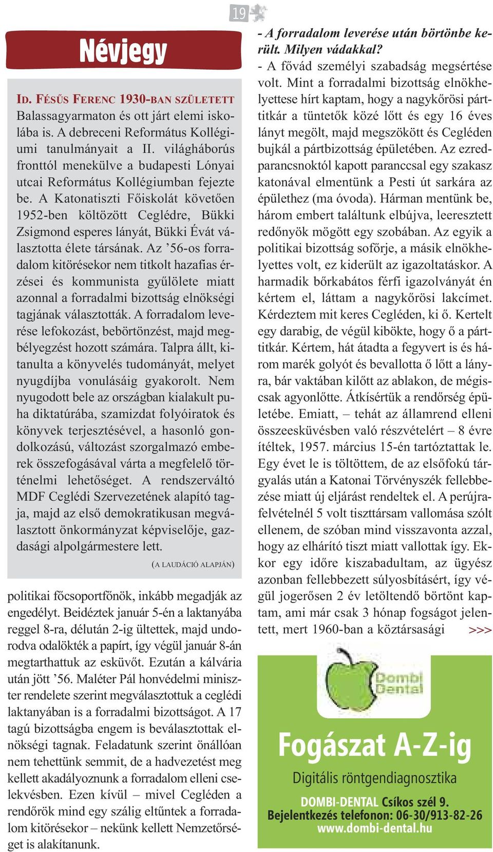 A Katonatiszti Főiskolát követően 1952-ben költözött Ceglédre, Bükki Zsigmond esperes lányát, Bükki Évát választotta élete társának.