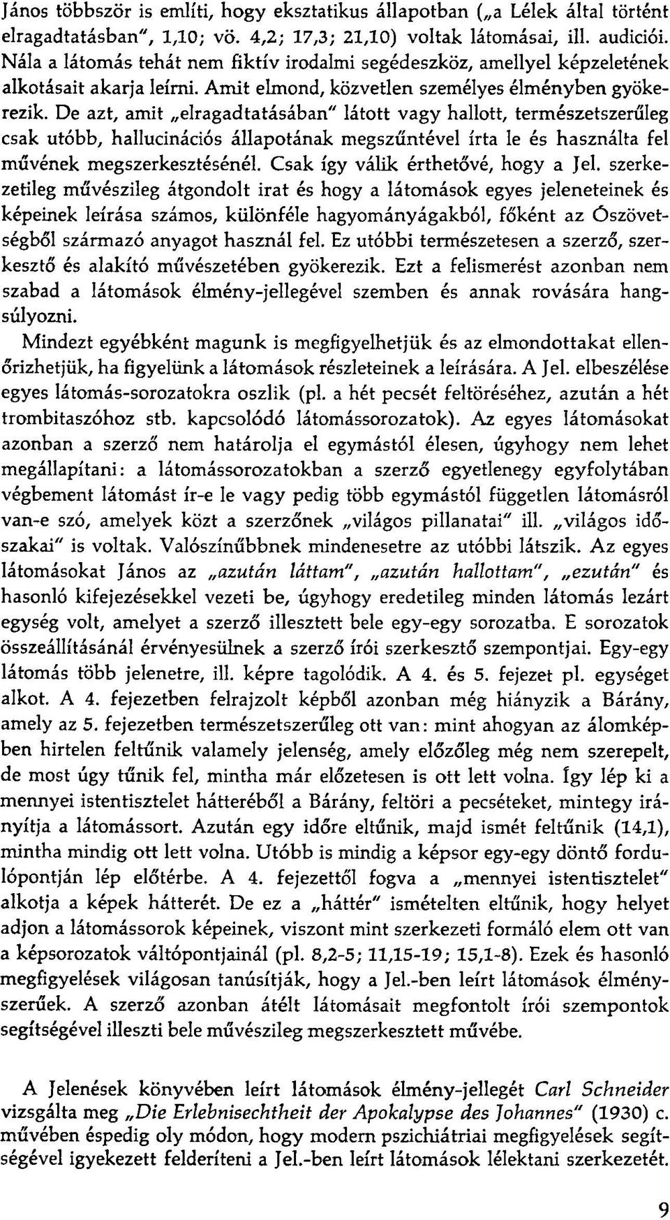 De azt, amit elragadtatásában" látott vagy hallott, természetszerűleg csak utóbb, hallucinációs állapotának megszűntével írta le és használta fel művének megszerkesztésénél.