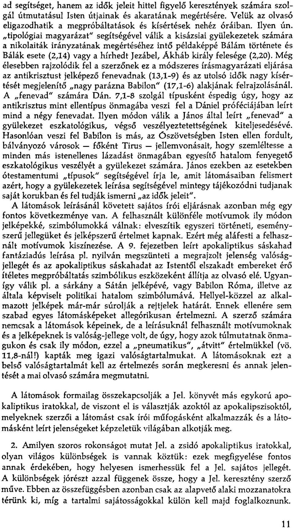 tipológiai magyarázat" segítségével válik a kisázsiai gyülekezetek számára a nikolaiták irányzatának megértéséhez intő példaképpé Bálám története és Bálák esete (2,14) vagy a hírhedt Jezábel, Ákháb