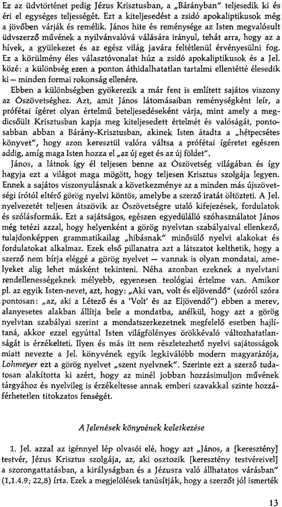 Ez a körülmény éles választóvonalat húz a zsidó apokaliptikusok és a Jel. közé: a különbség ezen a ponton áthidalhatatlan tartalmi ellentétté élesedik ki minden formai rokonság ellenére.