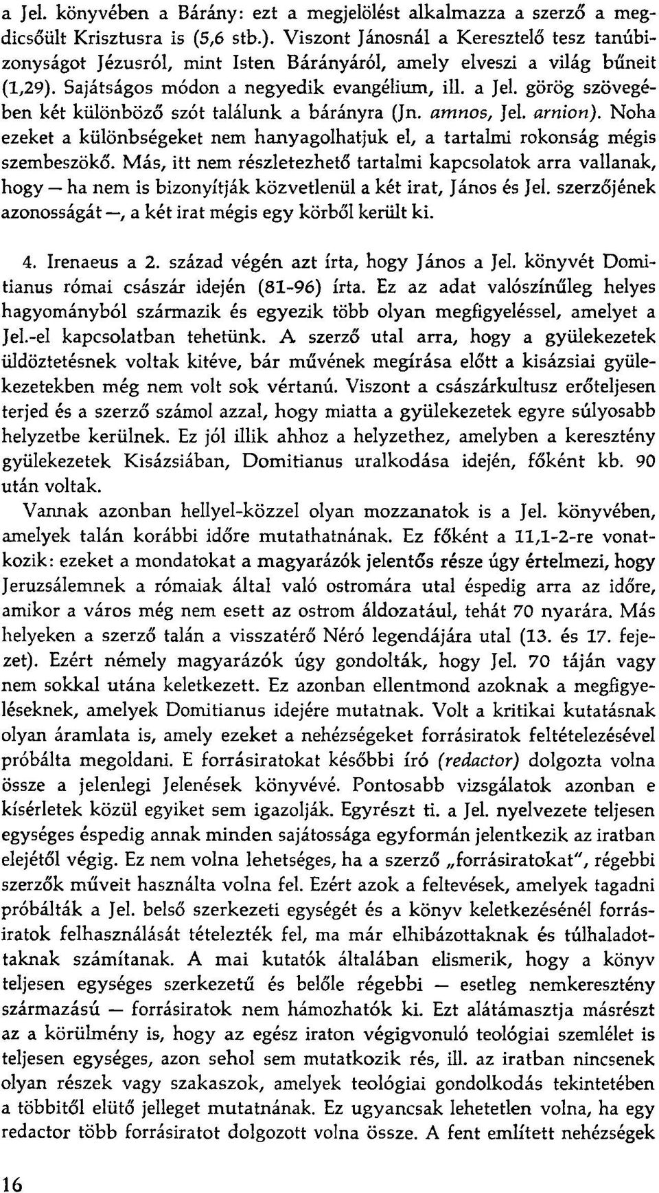 görög szövegében két különböző szót találunk a bárányra (Jn. amnos, Jel. arnion). Noha ezeket a különbségeket nem hanyagolhatjuk el, a tartalmi rokonság mégis szembeszökő.