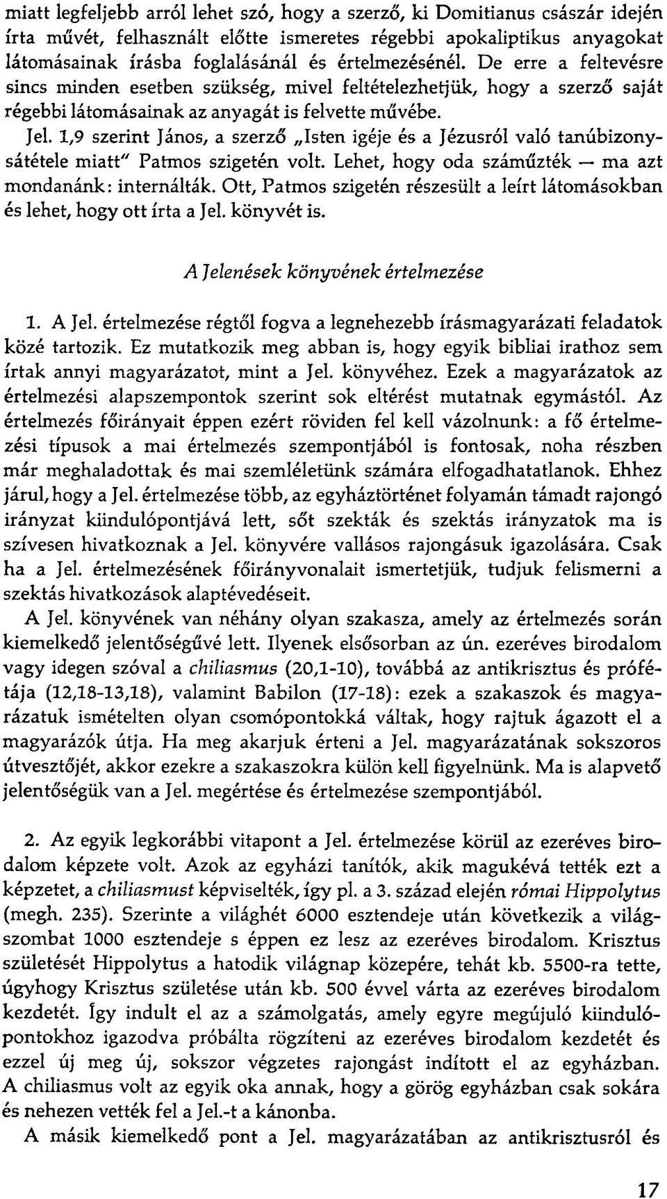 1,9 szerint János, a szerző Isten igéje és a Jézusról való tanúbizonysátétele miatt" Patmos szigetén volt. Lehet, hogy oda száműzték ma azt mondanánk: internálták.