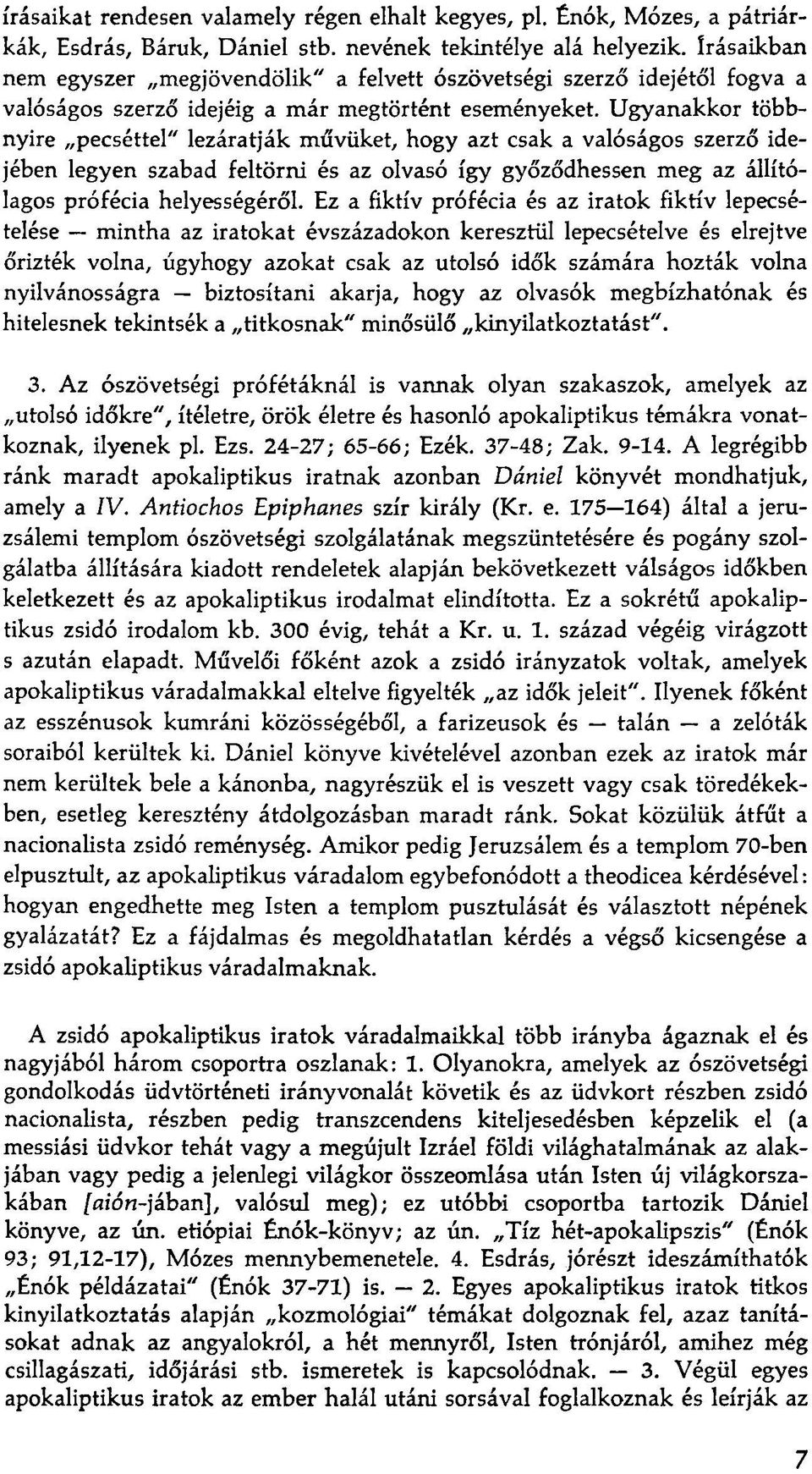 Ugyanakkor többnyire pecséttel" lezáratják művüket, hogy azt csak a valóságos szerző idejében legyen szabad feltörni és az olvasó így győződhessen meg az állítólagos prófécia helyességéről.