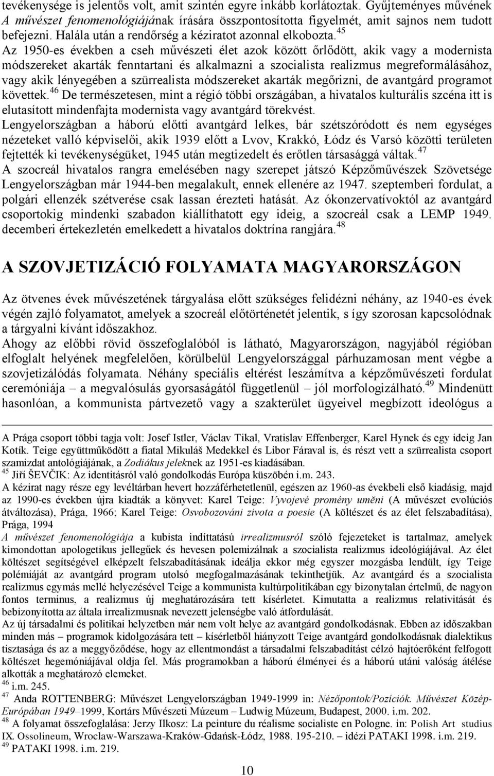 45 Az 1950-es években a cseh művészeti élet azok között őrlődött, akik vagy a modernista módszereket akarták fenntartani és alkalmazni a szocialista realizmus megreformálásához, vagy akik lényegében