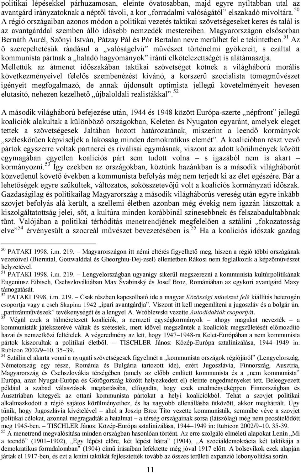 Magyarországon elsősorban Bernáth Aurél, Szőnyi István, Pátzay Pál és Pór Bertalan neve merülhet fel e tekintetben.