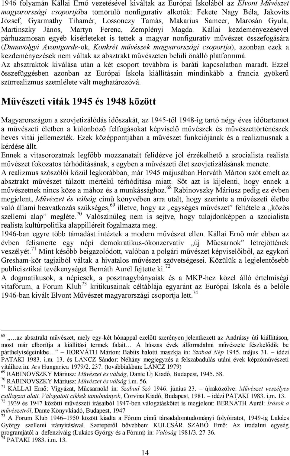 Kállai kezdeményezésével párhuzamosan egyéb kísérleteket is tettek a magyar nonfiguratív művészet összefogására (Dunavölgyi Avantgarde-ok, Konkrét művészek magyarországi csoportja), azonban ezek a