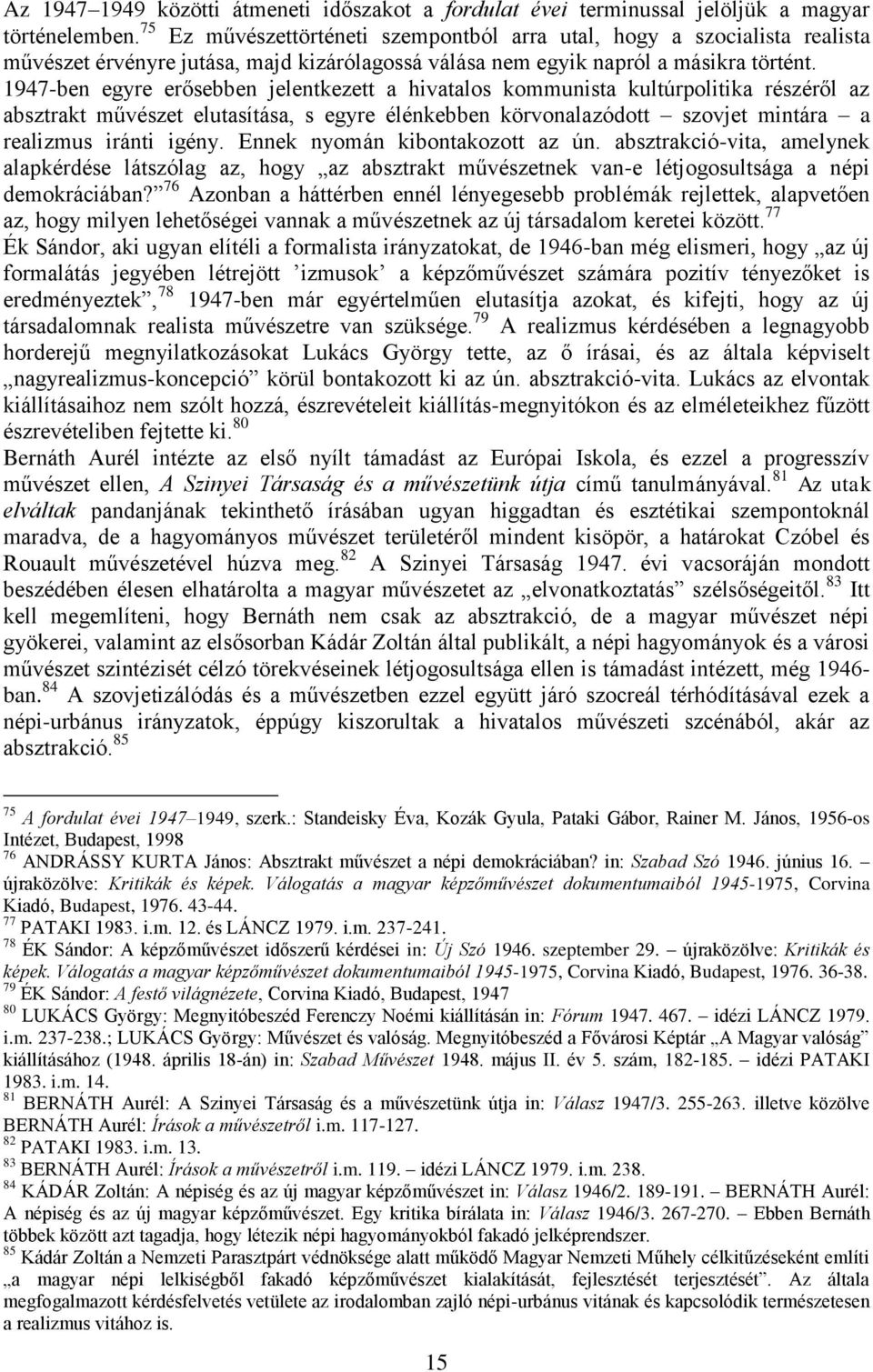 1947-ben egyre erősebben jelentkezett a hivatalos kommunista kultúrpolitika részéről az absztrakt művészet elutasítása, s egyre élénkebben körvonalazódott szovjet mintára a realizmus iránti igény.