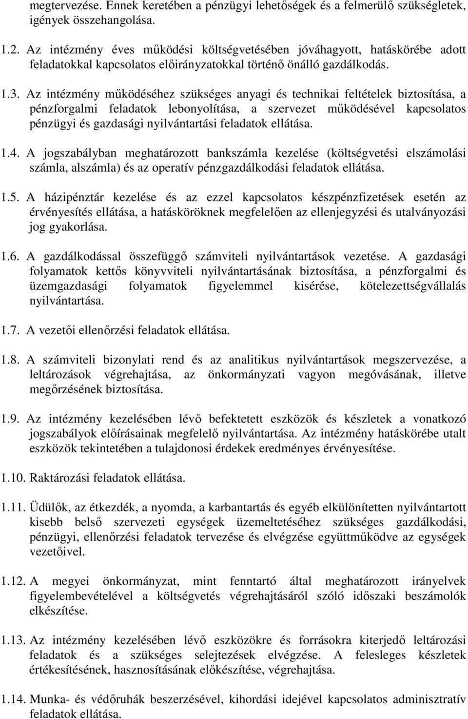 Az intézmény mőködéséhez szükséges anyagi és technikai feltételek biztosítása, a pénzforgalmi feladatok lebonyolítása, a szervezet mőködésével kapcsolatos pénzügyi és gazdasági nyilvántartási