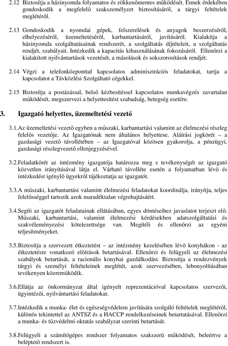 Kialakítja a házinyomda szolgáltatásainak rendszerét, a szolgáltatás díjtételeit, a szolgáltatás rendjét, szabályait. Intézkedik a kapacitás kihasználásának fokozásáról.