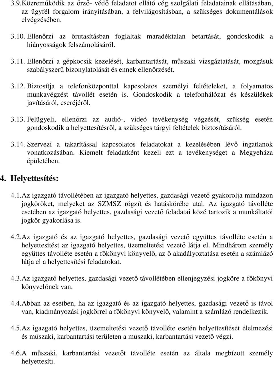 Ellenırzi a gépkocsik kezelését, karbantartását, mőszaki vizsgáztatását, mozgásuk szabályszerő bizonylatolását és ennek ellenırzését. 3.12.