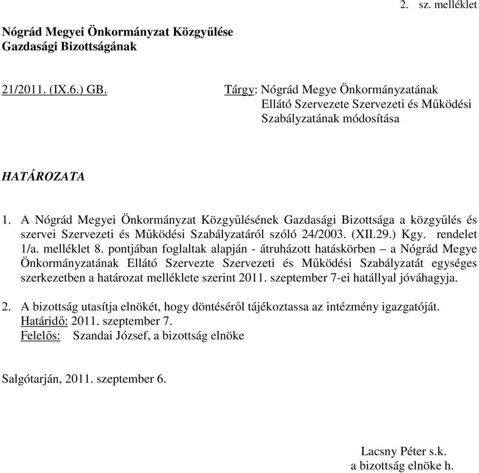 A Nógrád Megyei Önkormányzat Közgyőlésének Gazdasági Bizottsága a közgyőlés és szervei Szervezeti és Mőködési Szabályzatáról szóló 24/2003. (XII.29.) Kgy. rendelet 1/a. melléklet 8.