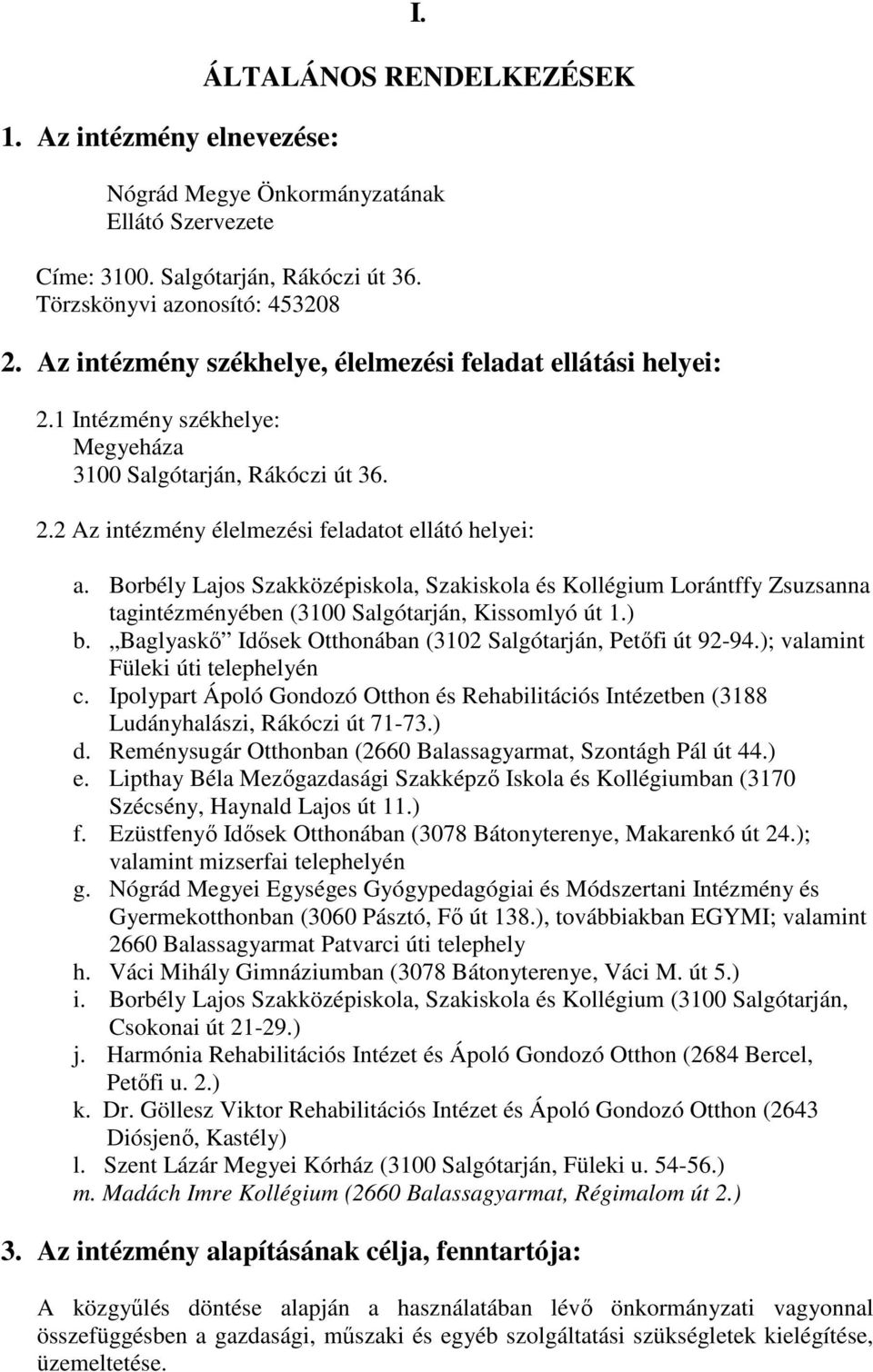 Borbély Lajos Szakközépiskola, Szakiskola és Kollégium Lorántffy Zsuzsanna tagintézményében (3100 Salgótarján, Kissomlyó út 1.) b. Baglyaskı Idısek Otthonában (3102 Salgótarján, Petıfi út 92-94.