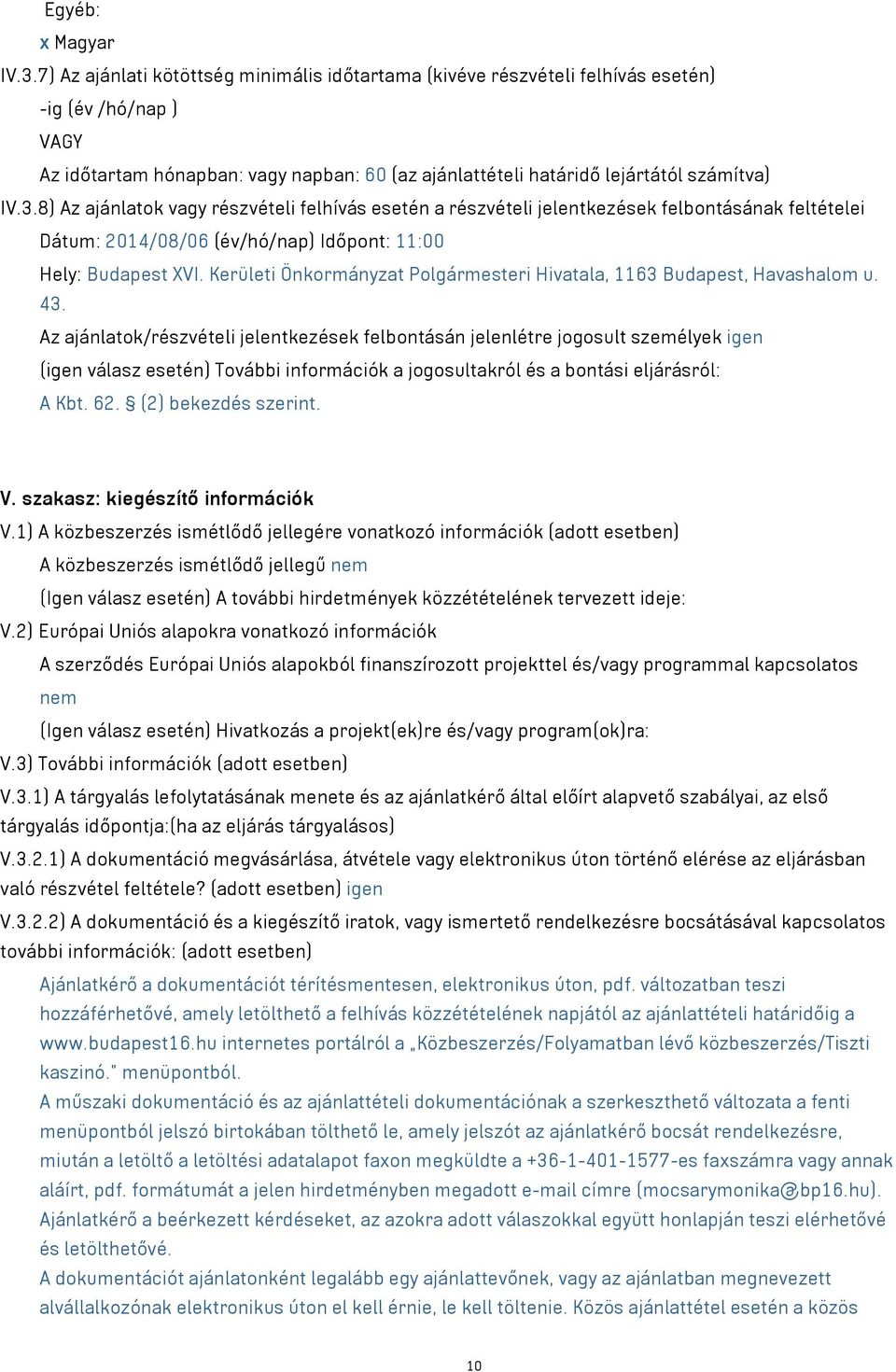 8) Az ajánlatok vagy részvételi felhívás esetén a részvételi jelentkezések felbontásának feltételei Dátum: 2014/08/06 (év/hó/nap) Időpont: 11:00 Hely: Budapest XVI.