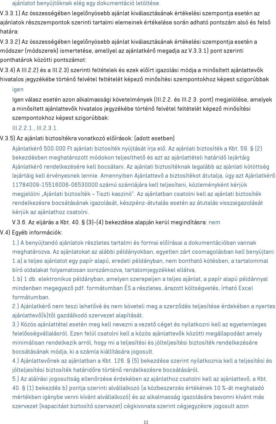 V.3.3.2) Az összességében legelőnyösebb ajánlat kiválasztásának értékelési szempontja esetén a módszer (módszerek) ismertetése, amellyel az ajánlatkérő megadja az V.3.3.1) pont szerinti ponthatárok közötti pontszámot: V.