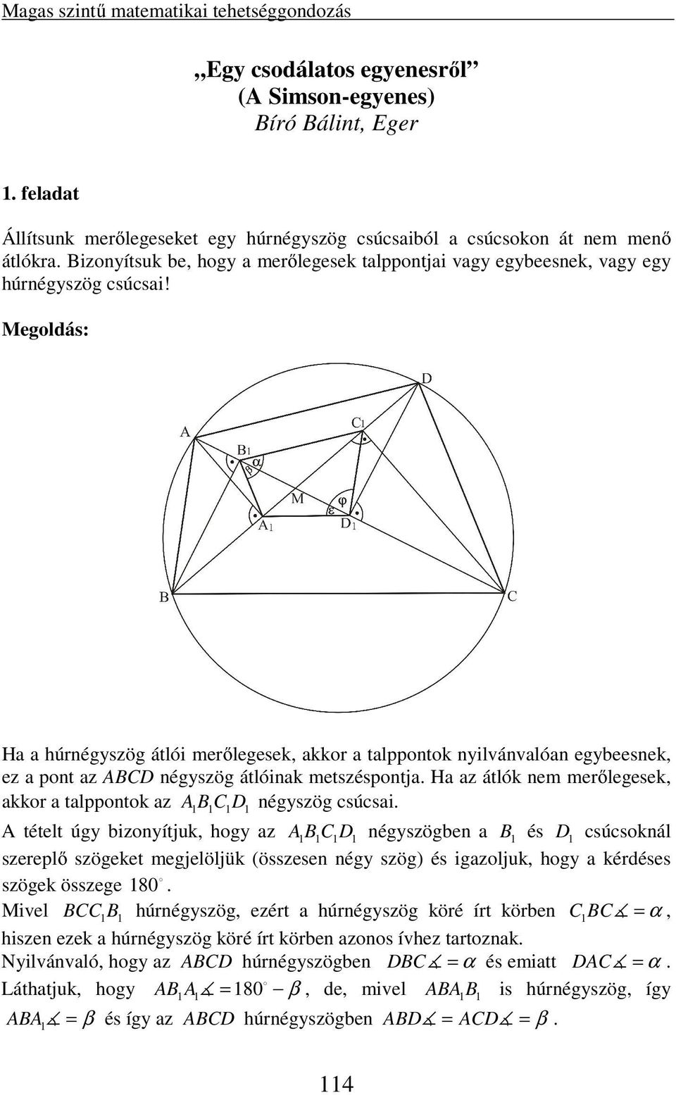 Ha a húrnégyszög átlói merőlegesek, akkor a talppontok nyilvánvalóan egybeesnek, ez a pont az ABCD négyszög átlóinak metszéspontja.