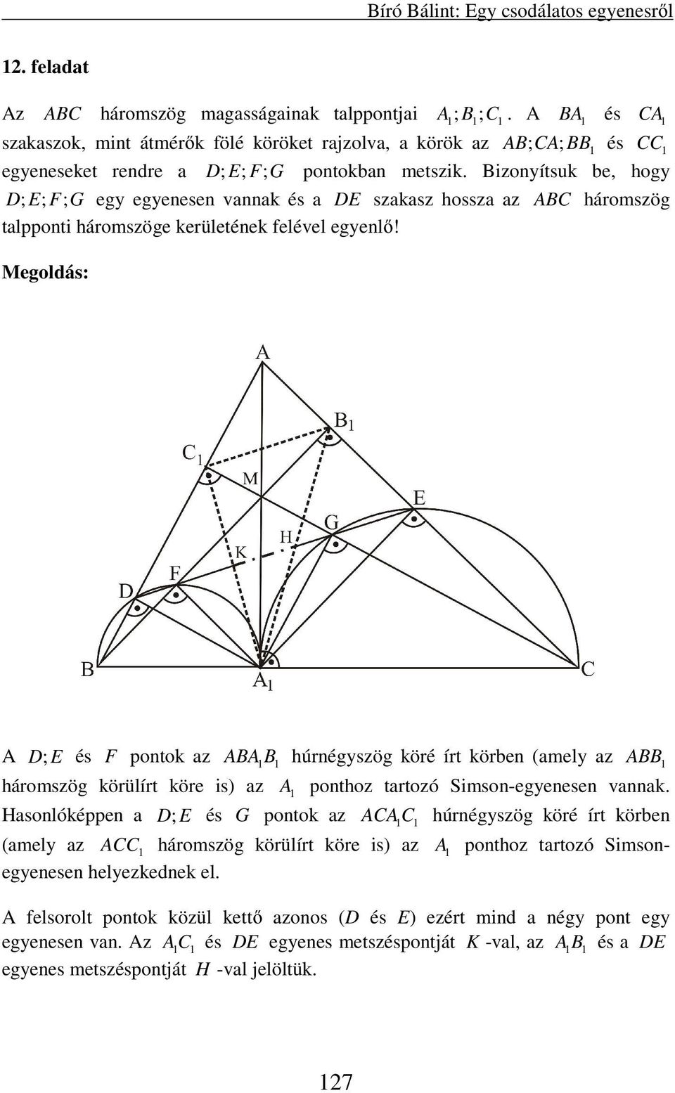 Bizonyítsuk be, hogy D; E; F; G egy egyenesen vannak és a DE szakasz hossza az ABC háromszög talpponti háromszöge kerületének felével egyenlő!