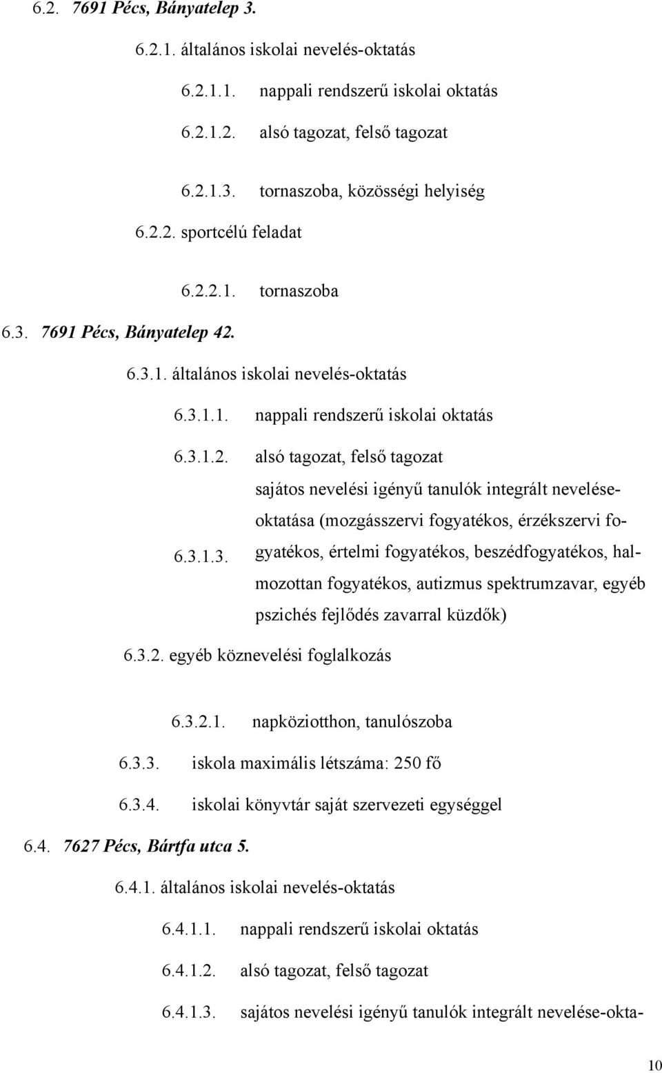 3.1.3. mozottan fogyatékos, autizmus spektrumzavar, egyéb pszichés fejlődés zavarral küzdők) 6.3.2. egyéb köznevelési foglalkozás 6.3.2.1. napköziotthon, tanulószoba 6.3.3. iskola maximális létszáma: 250 fő 6.