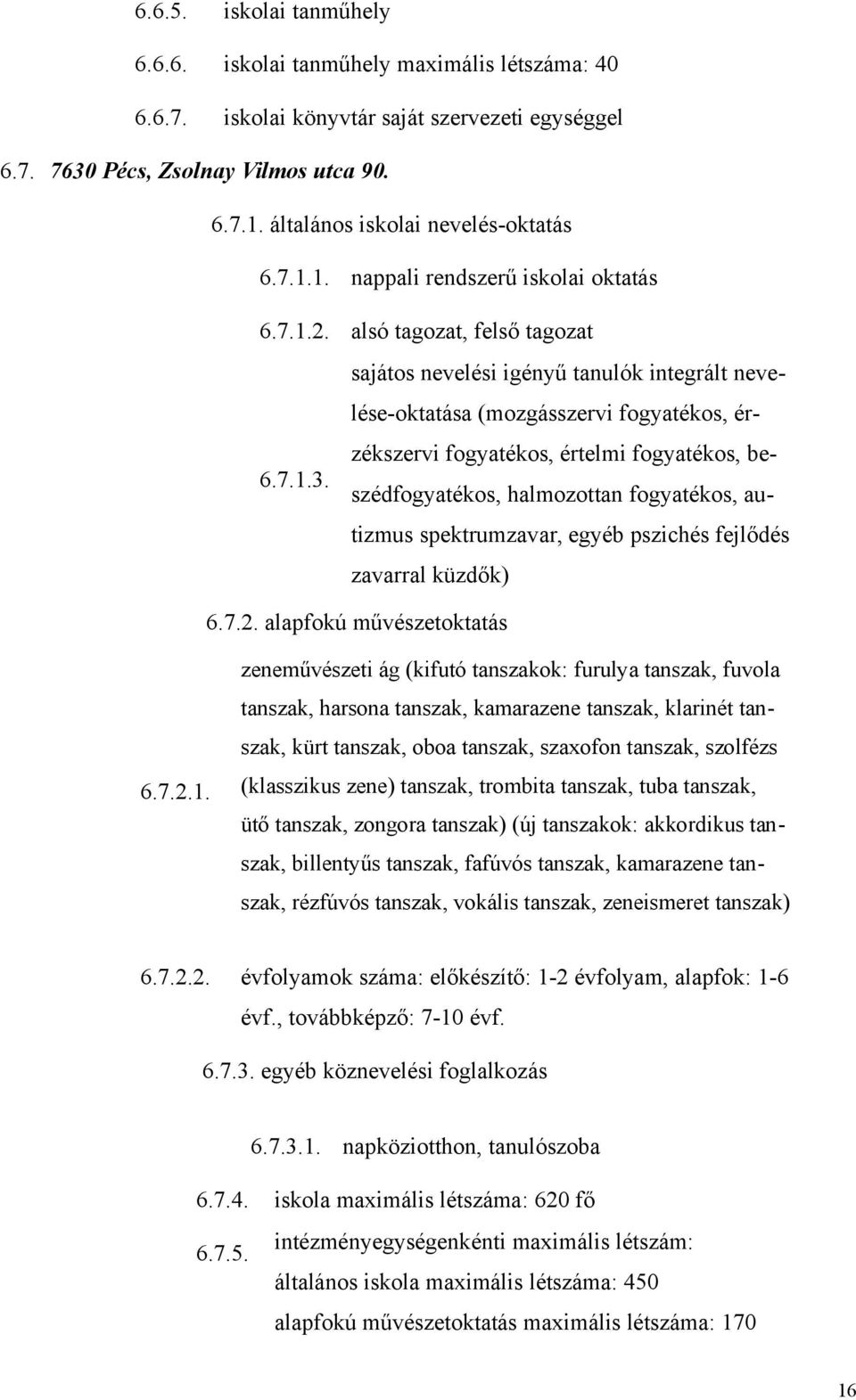 alsó tagozat, felső tagozat sajátos nevelési igényű tanulók integrált nevelése-oktatása (mozgásszervi fogyatékos, érzékszervi fogyatékos, értelmi fogyatékos, beszédfogyatékos, halmozottan fogyatékos,