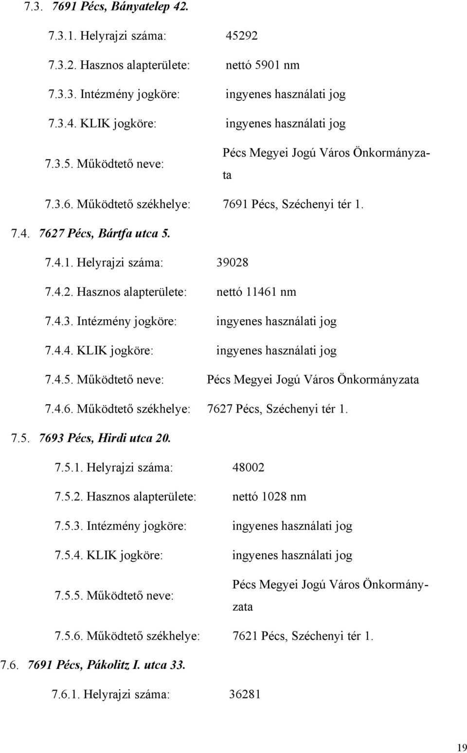 4.3. Intézmény jogköre: ingyenes használati jog 7.4.4. KLIK jogköre: ingyenes használati jog 7.4.5. Működtető neve: Pécs Megyei Jogú Város Önkormányzata 7.4.6.