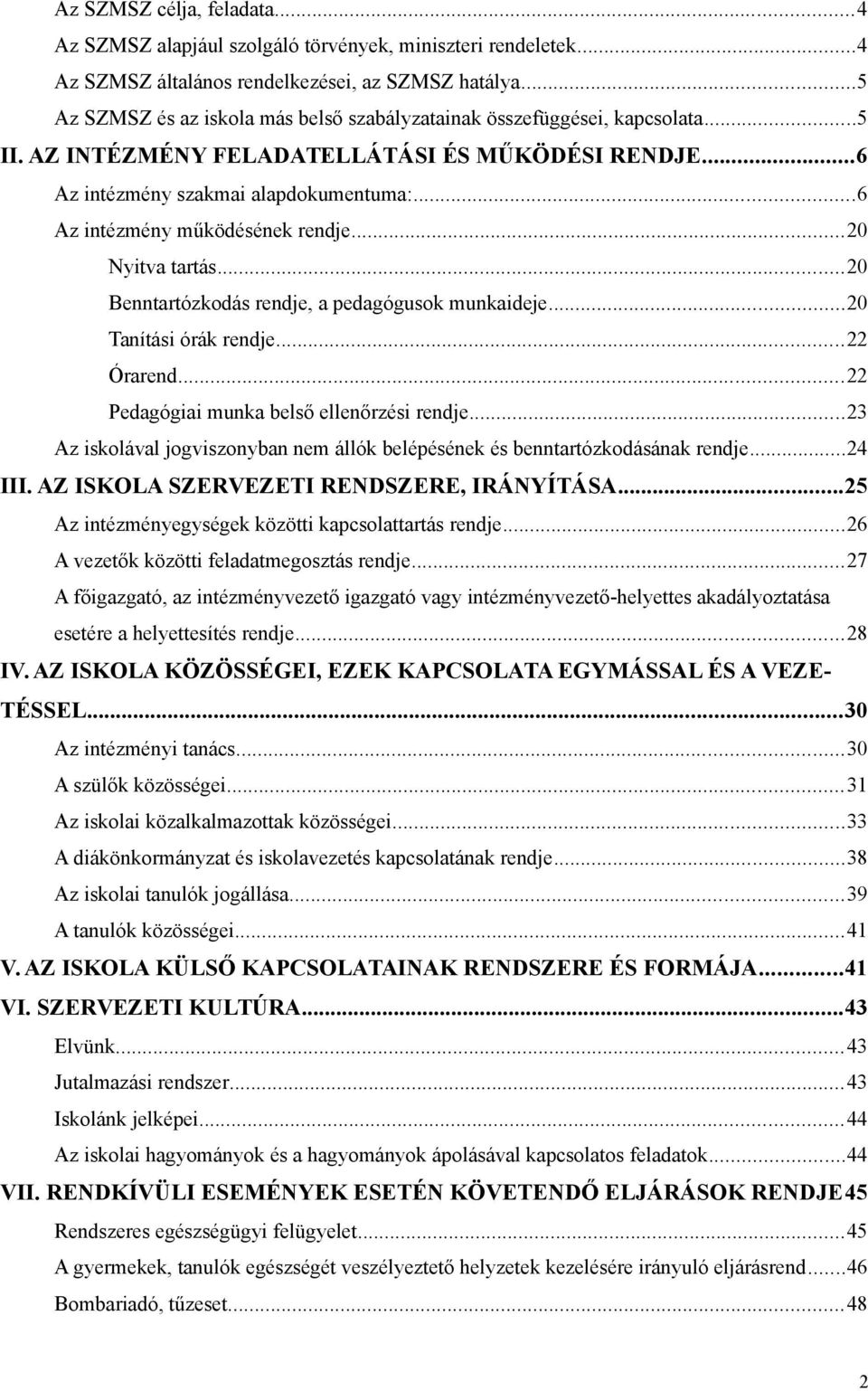 ..6 Az intézmény működésének rendje...20 Nyitva tartás...20 Benntartózkodás rendje, a pedagógusok munkaideje...20 Tanítási órák rendje...22 Órarend...22 Pedagógiai munka belső ellenőrzési rendje.