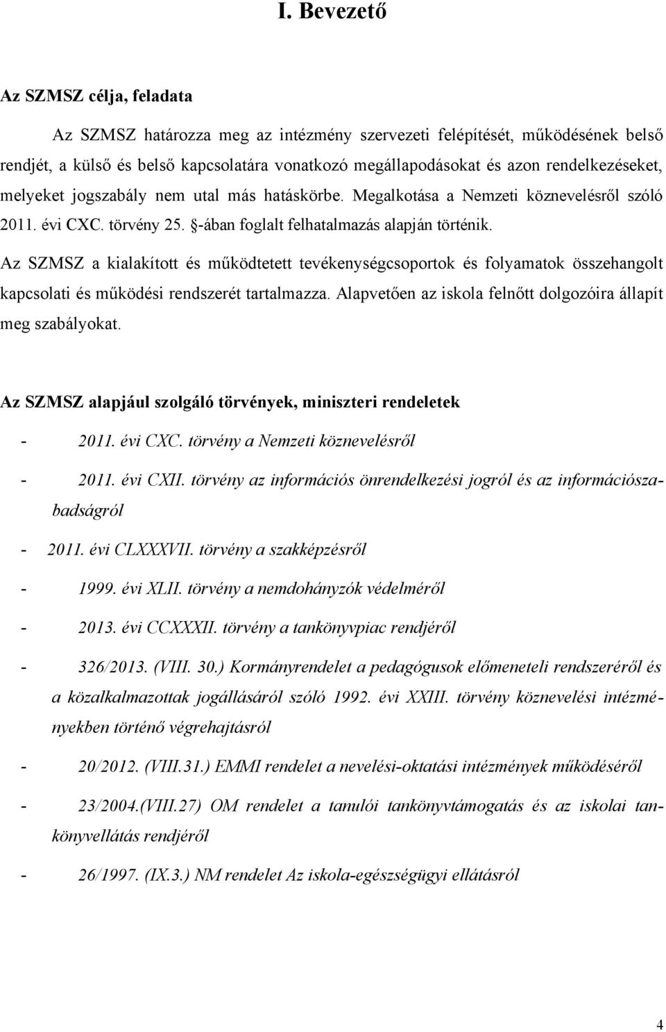 Az SZMSZ a kialakított és működtetett tevékenységcsoportok és folyamatok összehangolt kapcsolati és működési rendszerét tartalmazza. Alapvetően az iskola felnőtt dolgozóira állapít meg szabályokat.