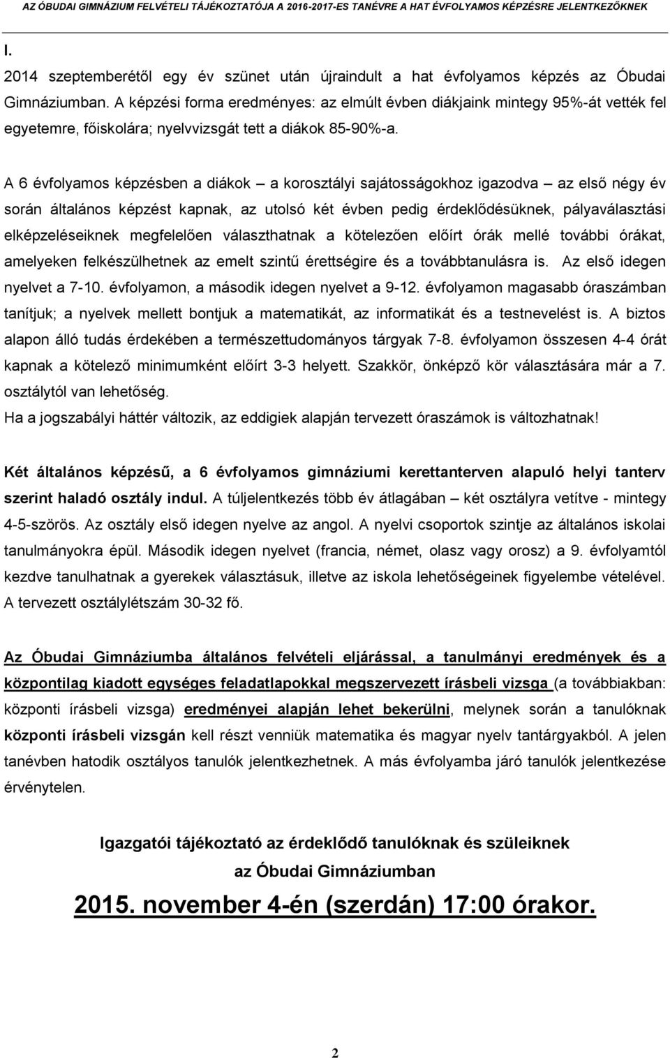 A 6 évfolyamos képzésben a diákok a korosztályi sajátosságokhoz igazodva az első négy év során általános képzést kapnak, az utolsó két évben pedig érdeklődésüknek, pályaválasztási elképzeléseiknek