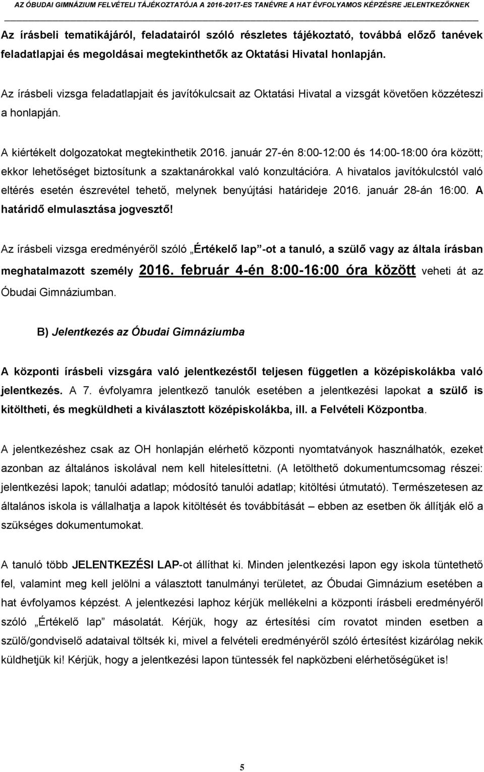 január 27-én 8:00-12:00 és 14:00-18:00 óra között; ekkor lehetőséget biztosítunk a szaktanárokkal való konzultációra.