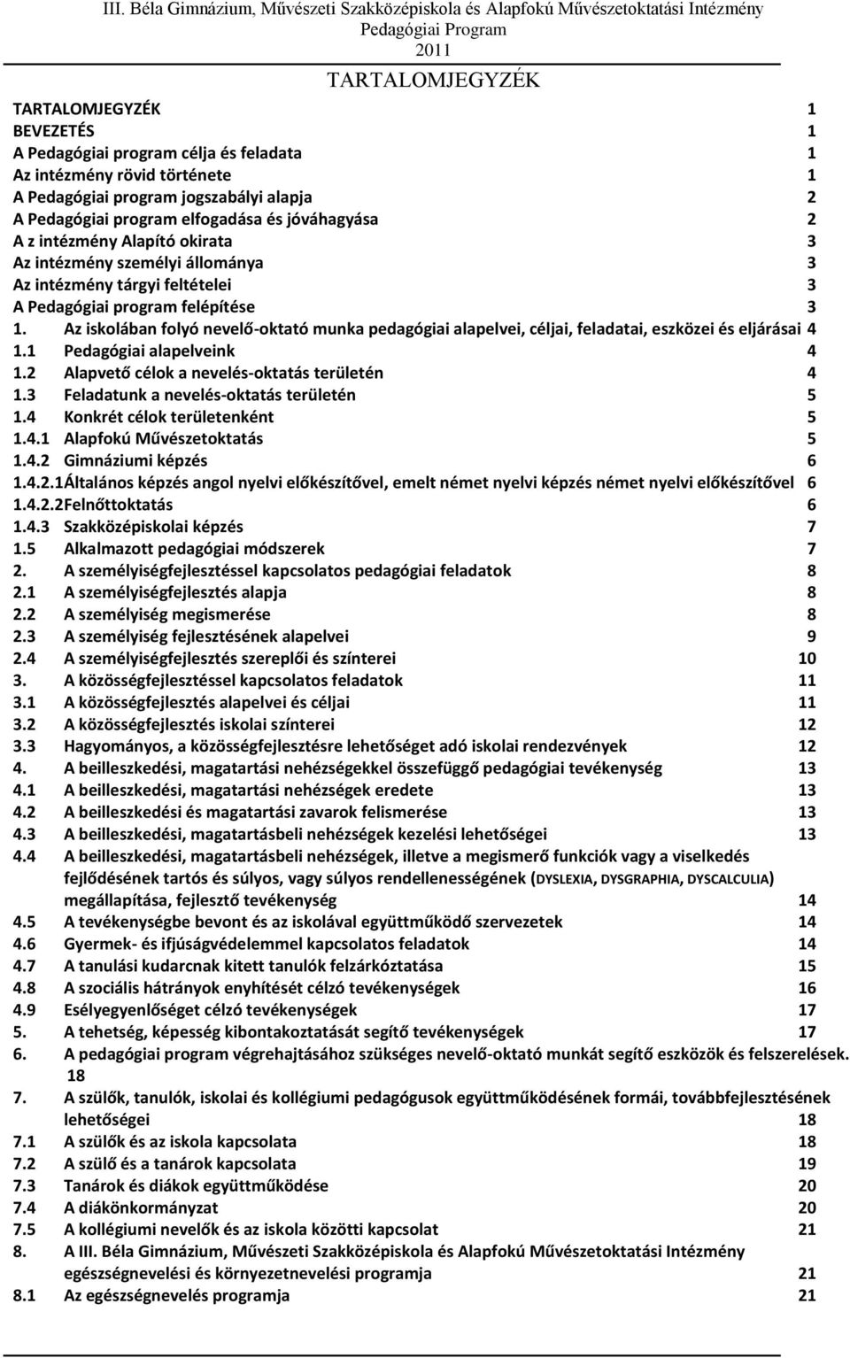 Az iskolában folyó nevelő-oktató munka pedagógiai alapelvei, céljai, feladatai, eszközei és eljárásai 4 1.1 Pedagógiai alapelveink 4 1.2 Alapvető célok a nevelés-oktatás területén 4 1.