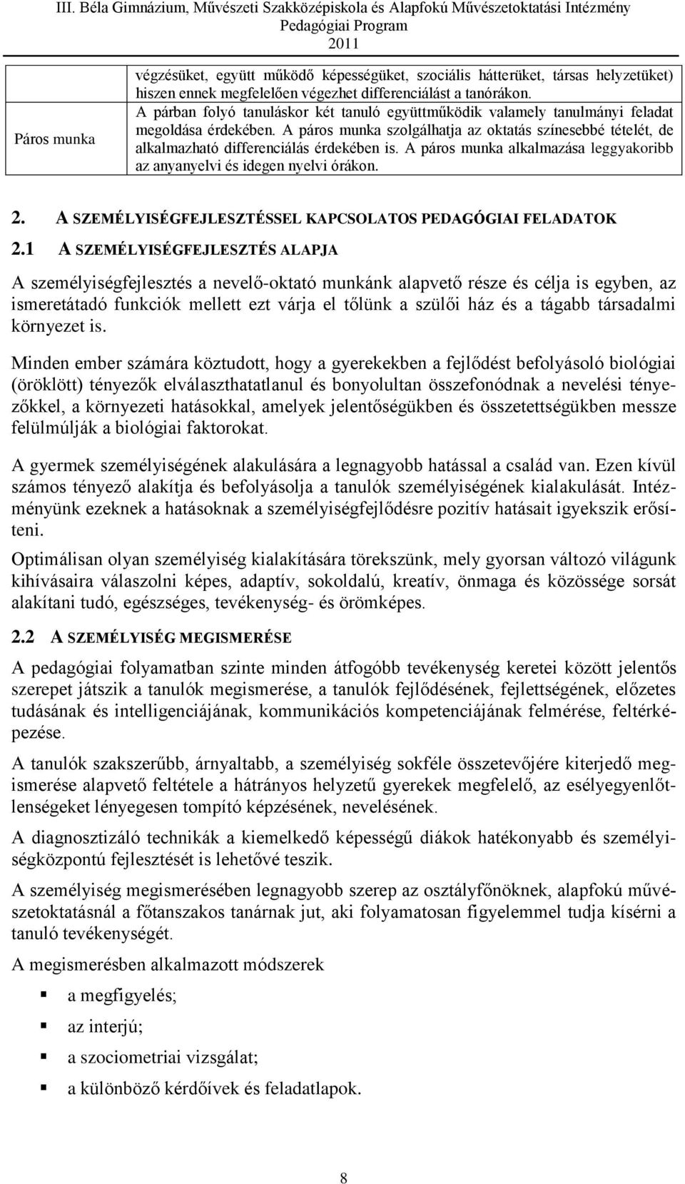 A páros munka szolgálhatja az oktatás színesebbé tételét, de alkalmazható differenciálás érdekében is. A páros munka alkalmazása leggyakoribb az anyanyelvi és idegen nyelvi órákon. 2.