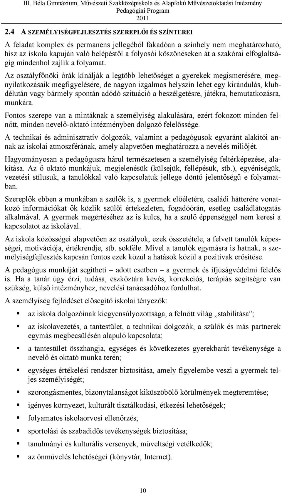 Az osztályfőnöki órák kínálják a legtöbb lehetőséget a gyerekek megismerésére, megnyilatkozásaik megfigyelésére, de nagyon izgalmas helyszín lehet egy kirándulás, klubdélután vagy bármely spontán