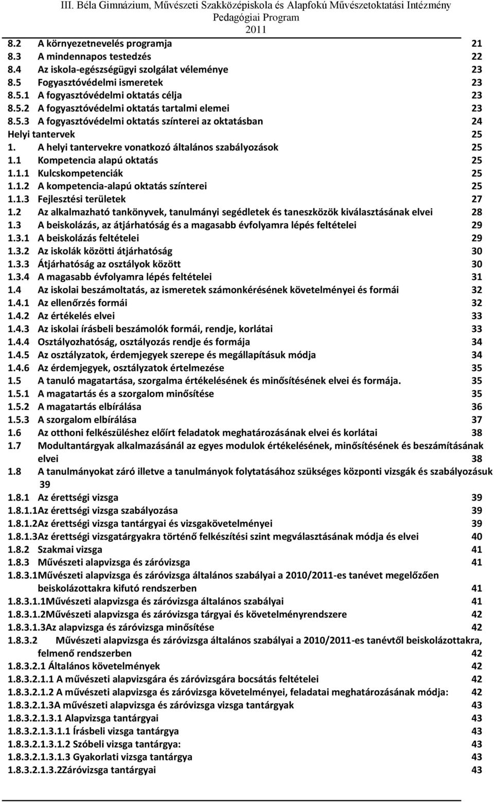 1.2 A kompetencia-alapú oktatás színterei 25 1.1.3 Fejlesztési területek 27 1.2 Az alkalmazható tankönyvek, tanulmányi segédletek és taneszközök kiválasztásának elvei 28 1.