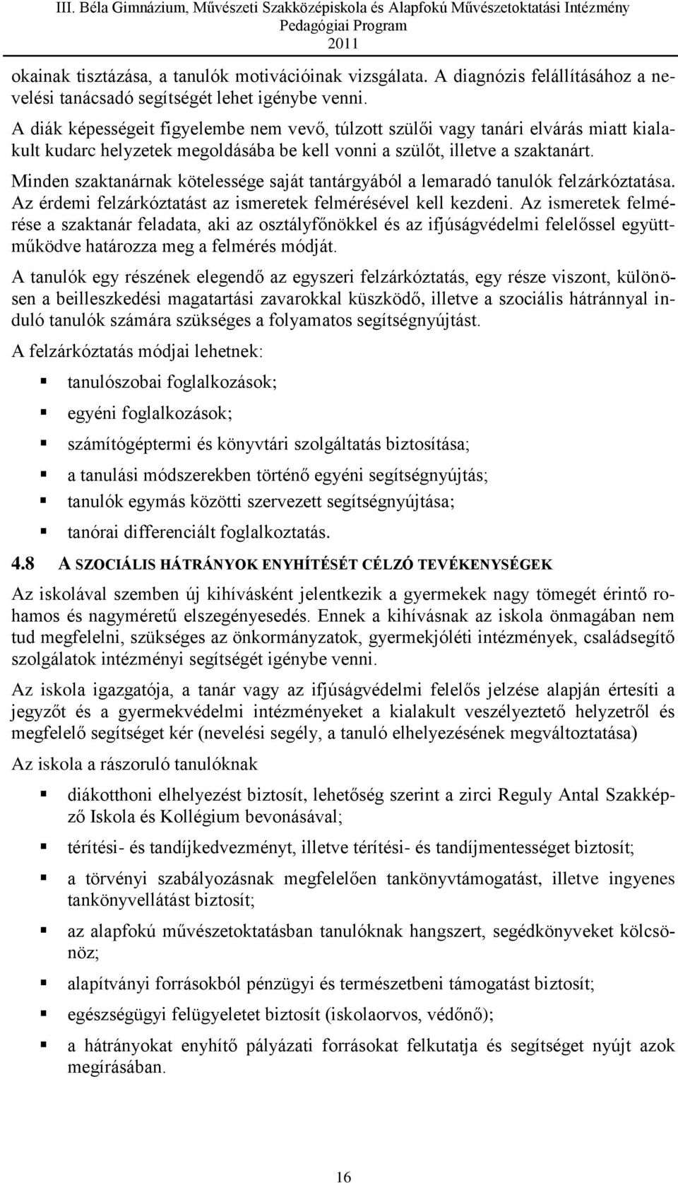 Minden szaktanárnak kötelessége saját tantárgyából a lemaradó tanulók felzárkóztatása. Az érdemi felzárkóztatást az ismeretek felmérésével kell kezdeni.