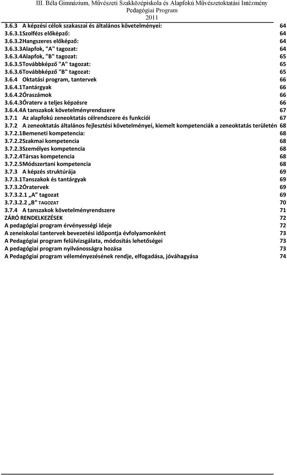 3.7.1 Az alapfokú zeneoktatás célrendszere és funkciói 67 3.7.2 A zeneoktatás általános fejlesztési követelményei, kiemelt kompetenciák a zeneoktatás területén 68 3.7.2.1Bemeneti kompetencia: 68 3.7.2.2Szakmai kompetencia 68 3.