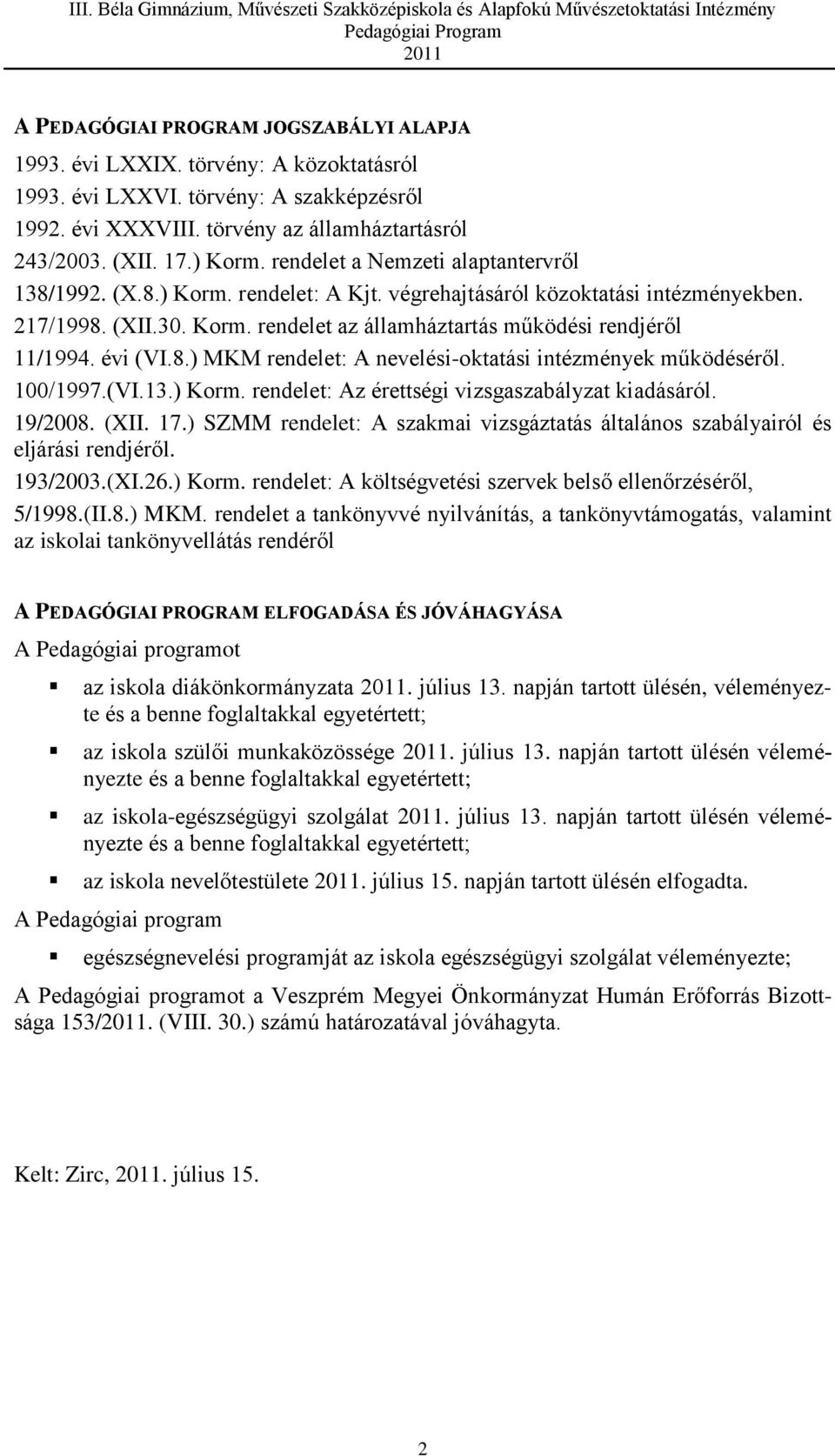 évi (VI.8.) MKM rendelet: A nevelési-oktatási intézmények működéséről. 100/1997.(VI.13.) Korm. rendelet: Az érettségi vizsgaszabályzat kiadásáról. 19/2008. (XII. 17.